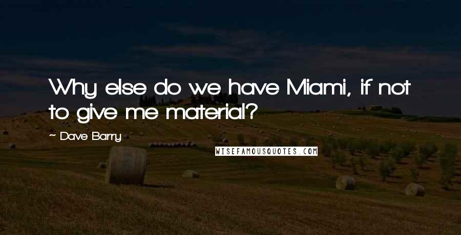 Dave Barry Quotes: Why else do we have Miami, if not to give me material?