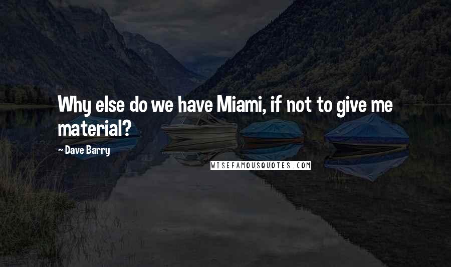 Dave Barry Quotes: Why else do we have Miami, if not to give me material?