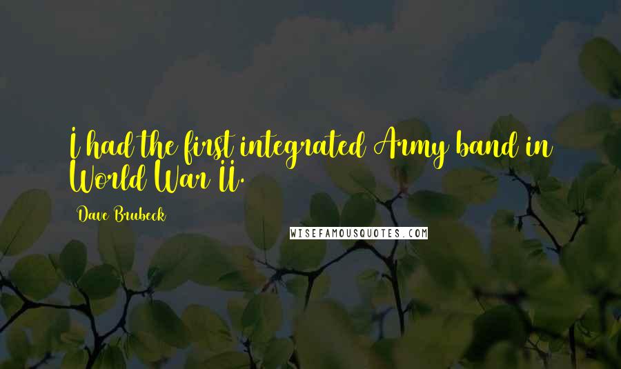 Dave Brubeck Quotes: I had the first integrated Army band in World War II.