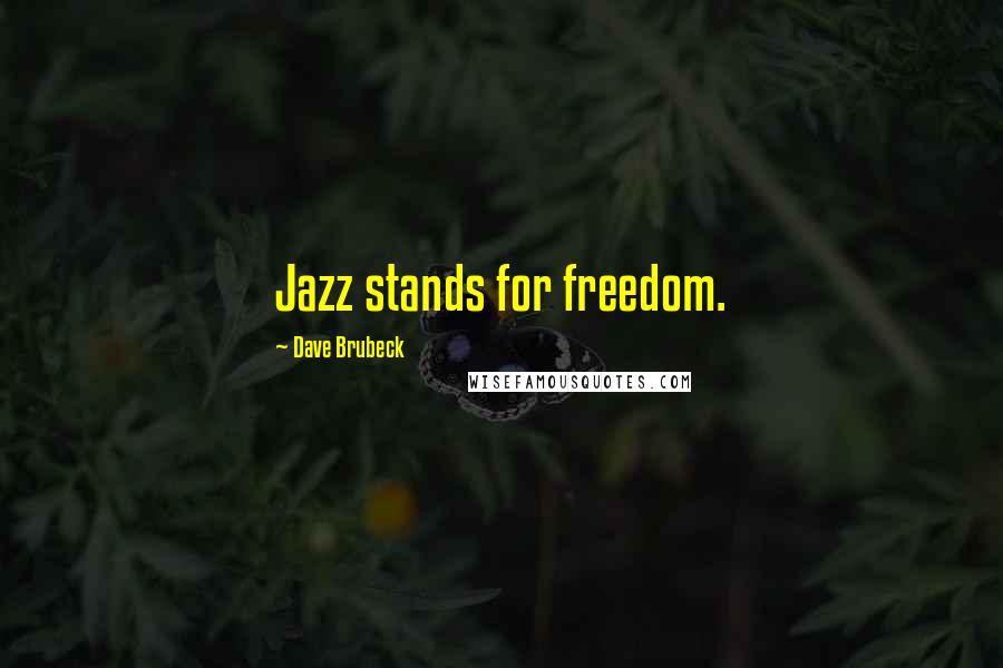 Dave Brubeck Quotes: Jazz stands for freedom.