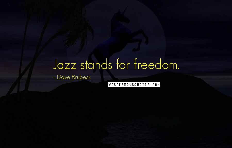 Dave Brubeck Quotes: Jazz stands for freedom.