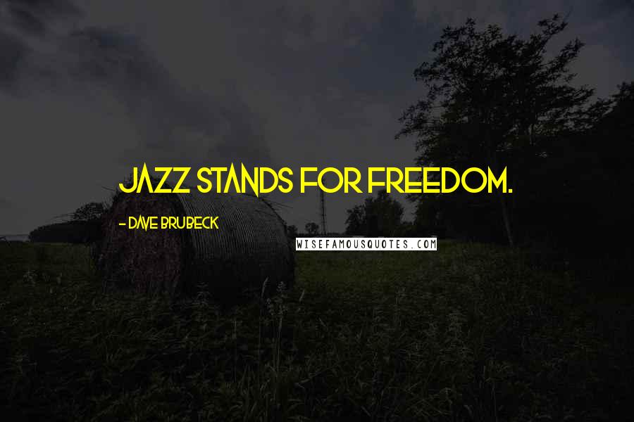 Dave Brubeck Quotes: Jazz stands for freedom.