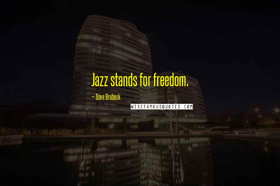 Dave Brubeck Quotes: Jazz stands for freedom.