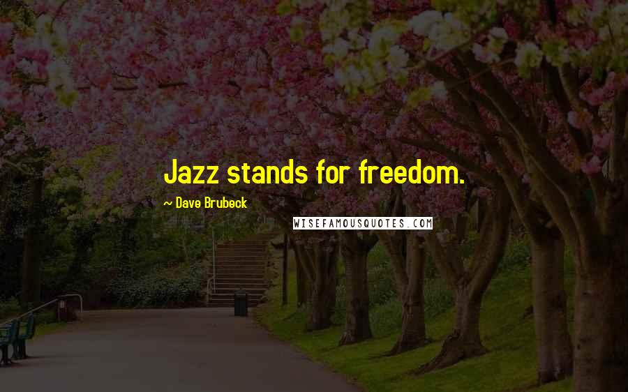 Dave Brubeck Quotes: Jazz stands for freedom.