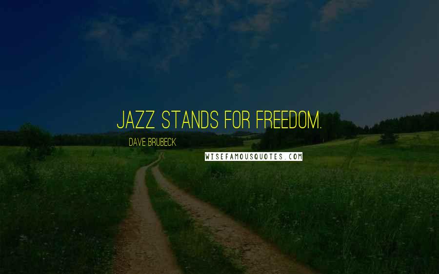 Dave Brubeck Quotes: Jazz stands for freedom.