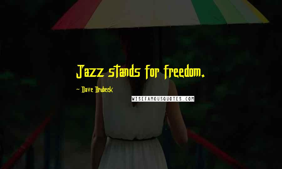 Dave Brubeck Quotes: Jazz stands for freedom.