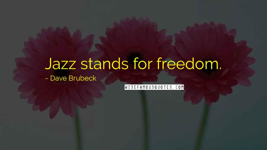 Dave Brubeck Quotes: Jazz stands for freedom.