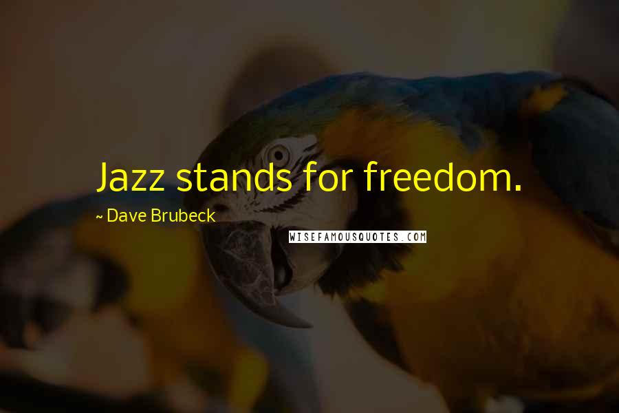 Dave Brubeck Quotes: Jazz stands for freedom.