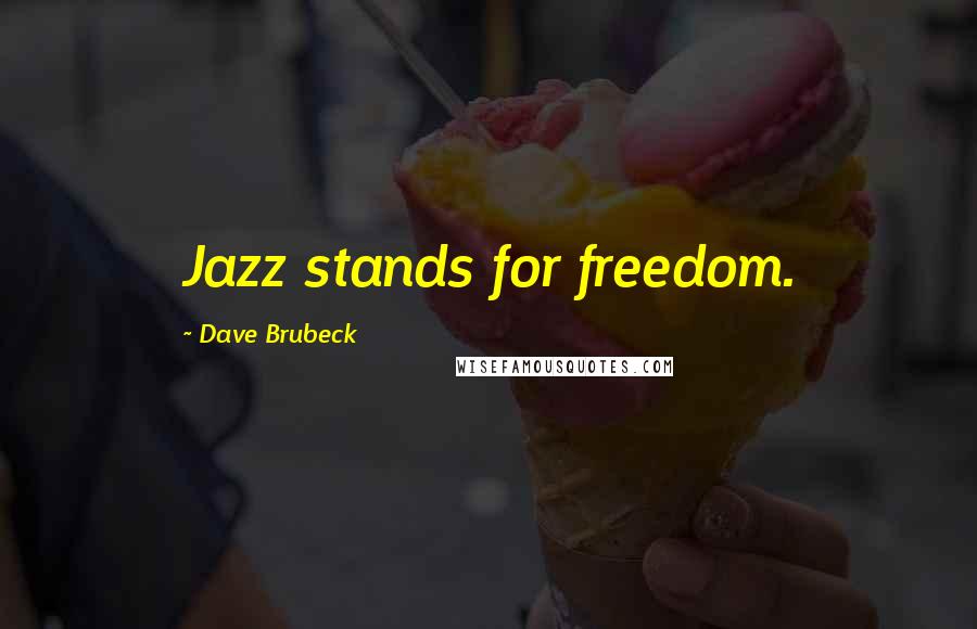 Dave Brubeck Quotes: Jazz stands for freedom.