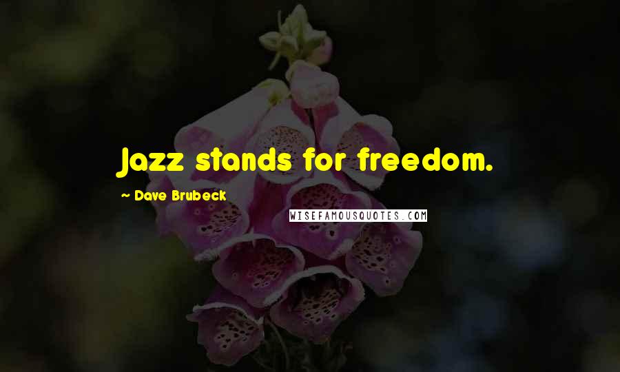 Dave Brubeck Quotes: Jazz stands for freedom.