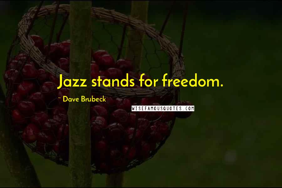 Dave Brubeck Quotes: Jazz stands for freedom.