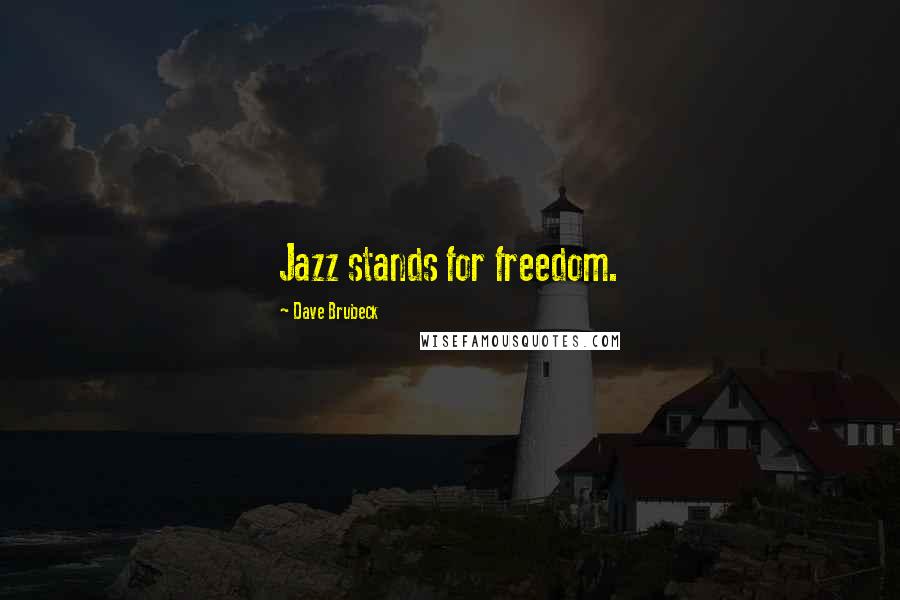 Dave Brubeck Quotes: Jazz stands for freedom.