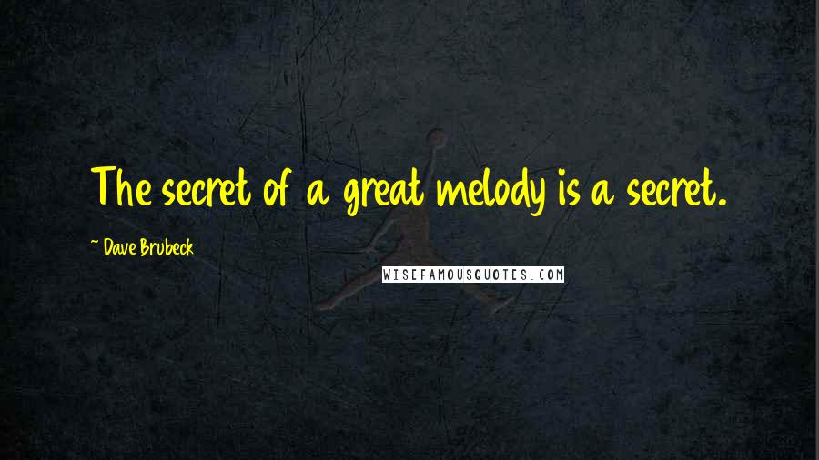 Dave Brubeck Quotes: The secret of a great melody is a secret.