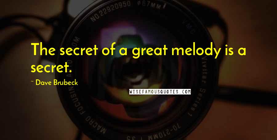 Dave Brubeck Quotes: The secret of a great melody is a secret.
