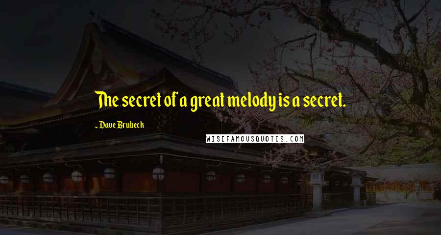 Dave Brubeck Quotes: The secret of a great melody is a secret.