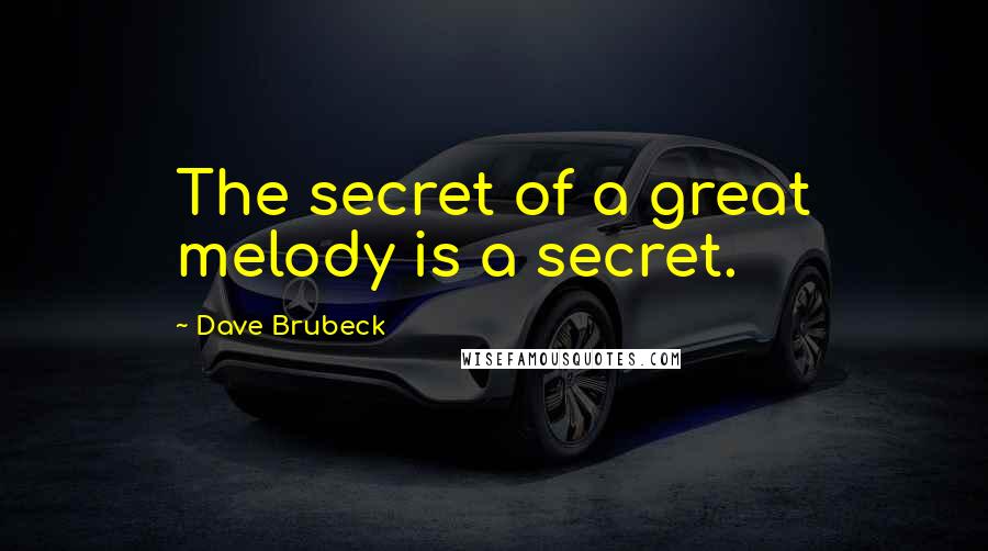 Dave Brubeck Quotes: The secret of a great melody is a secret.