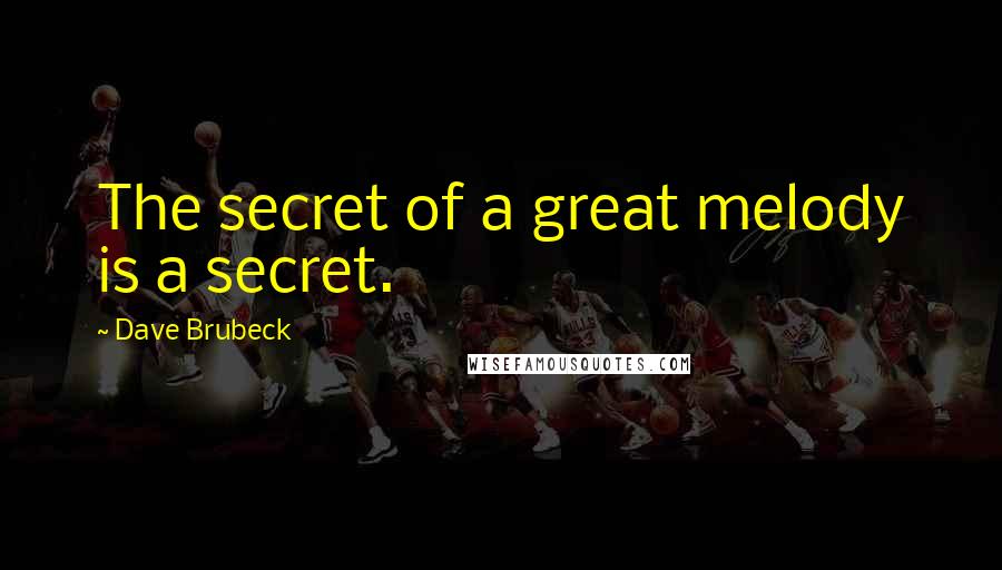 Dave Brubeck Quotes: The secret of a great melody is a secret.