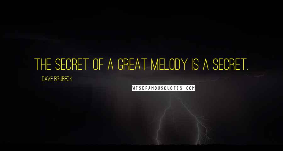 Dave Brubeck Quotes: The secret of a great melody is a secret.