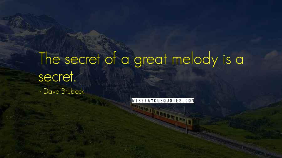 Dave Brubeck Quotes: The secret of a great melody is a secret.