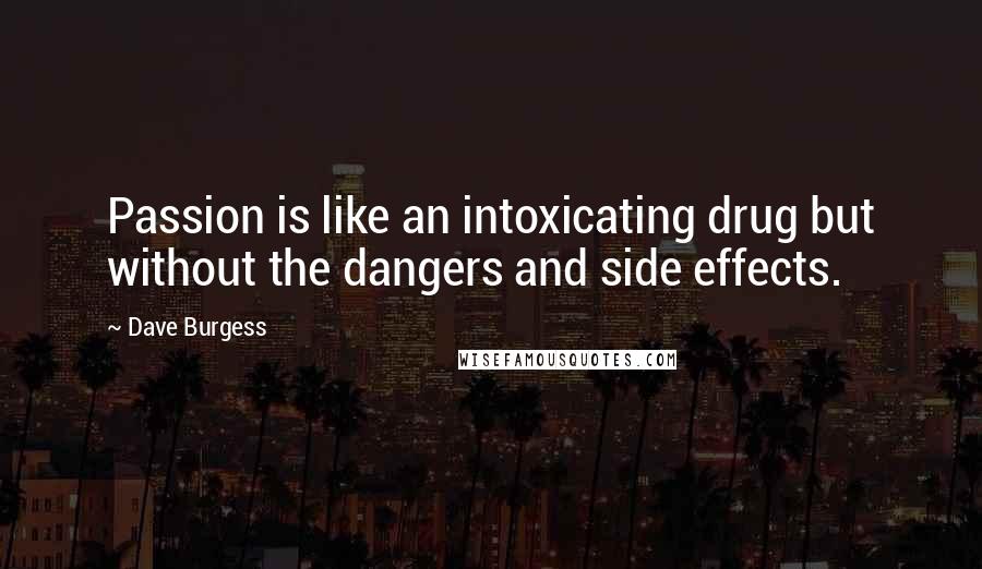 Dave Burgess Quotes: Passion is like an intoxicating drug but without the dangers and side effects.