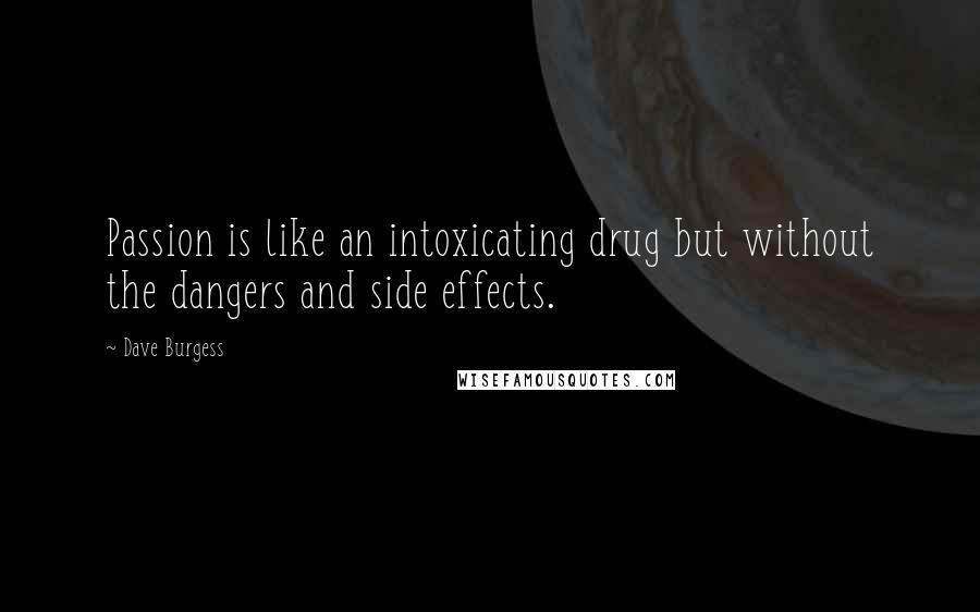 Dave Burgess Quotes: Passion is like an intoxicating drug but without the dangers and side effects.