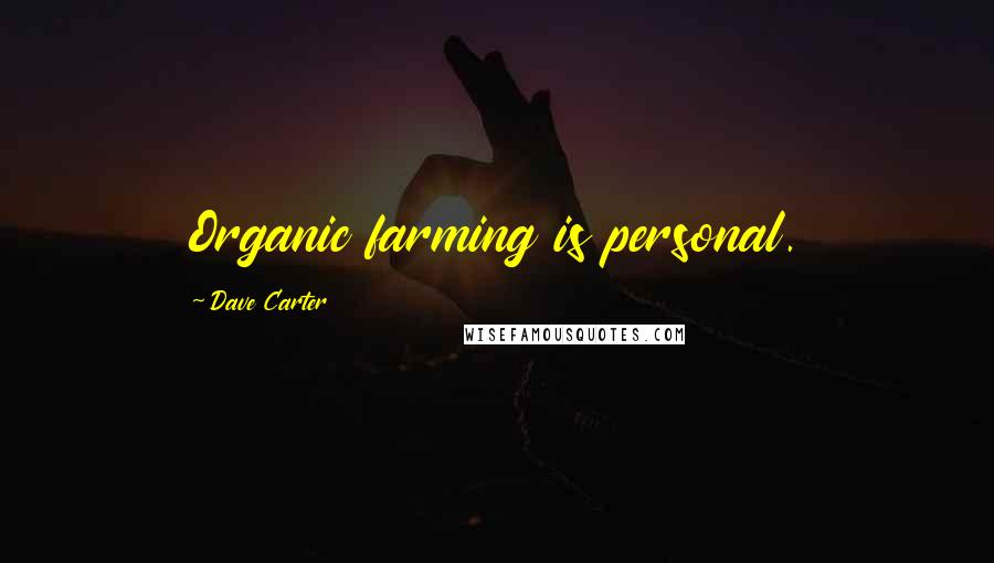 Dave Carter Quotes: Organic farming is personal.