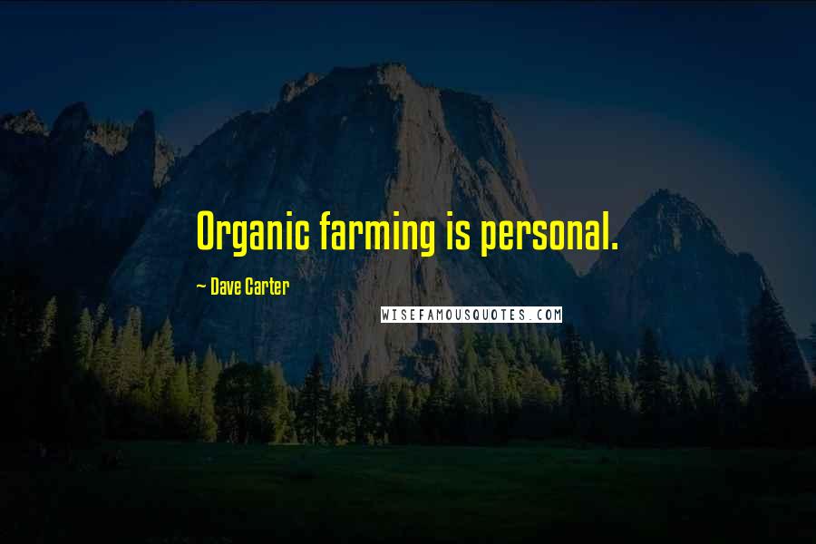 Dave Carter Quotes: Organic farming is personal.