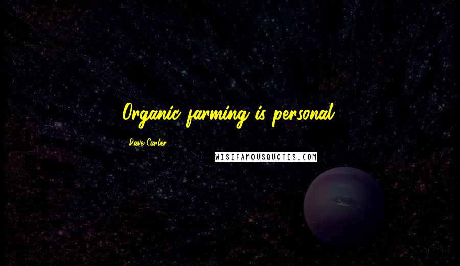 Dave Carter Quotes: Organic farming is personal.