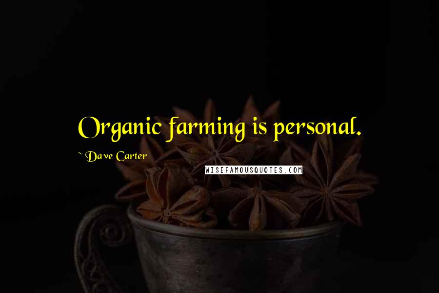Dave Carter Quotes: Organic farming is personal.