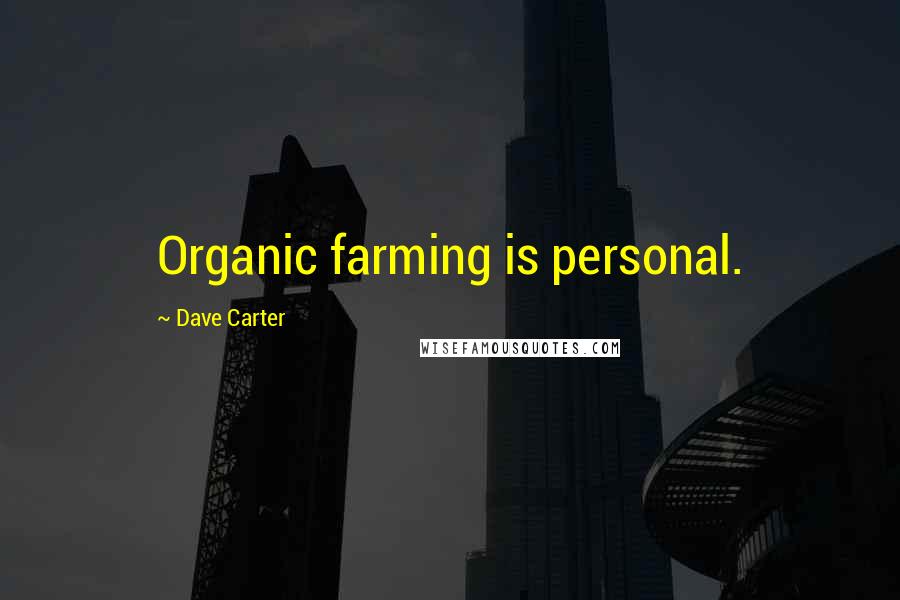 Dave Carter Quotes: Organic farming is personal.