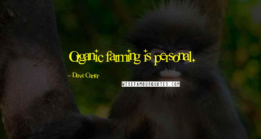 Dave Carter Quotes: Organic farming is personal.