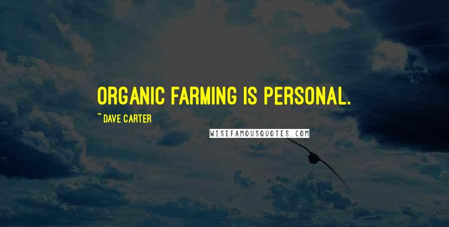 Dave Carter Quotes: Organic farming is personal.