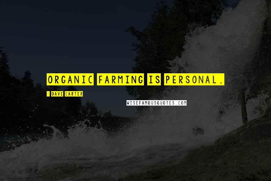 Dave Carter Quotes: Organic farming is personal.