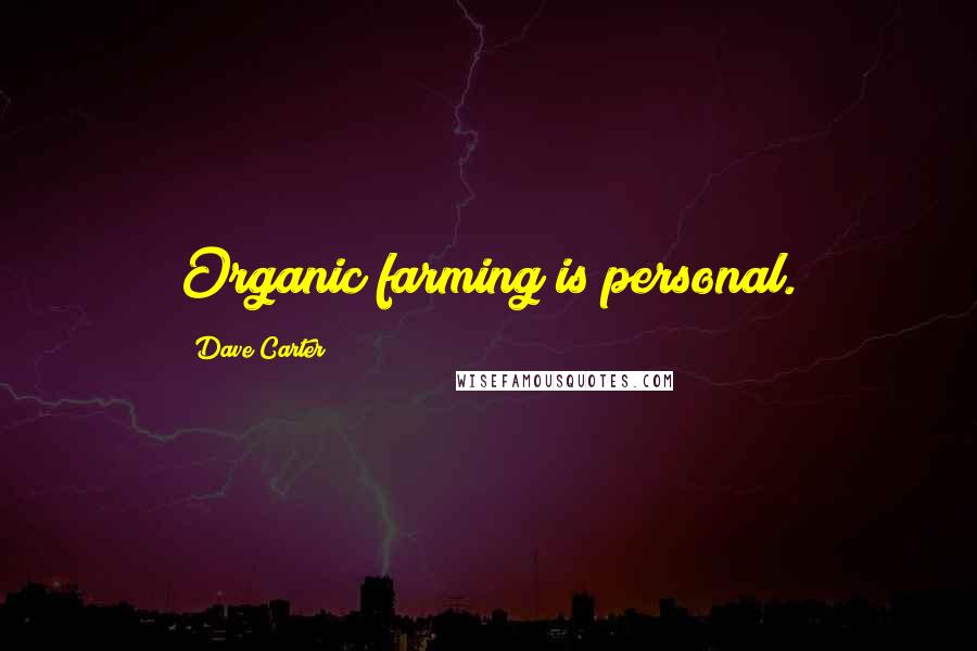 Dave Carter Quotes: Organic farming is personal.