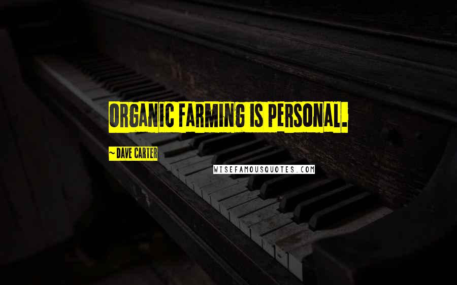 Dave Carter Quotes: Organic farming is personal.