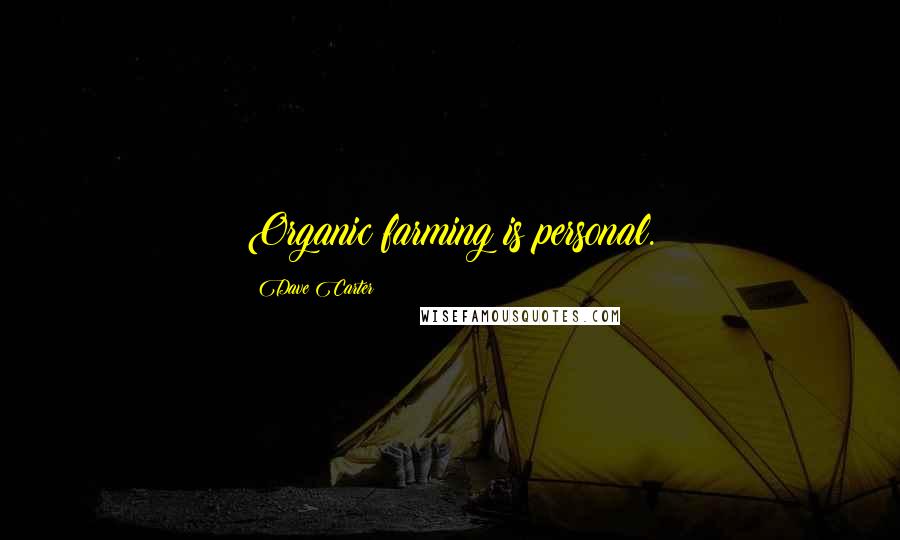 Dave Carter Quotes: Organic farming is personal.