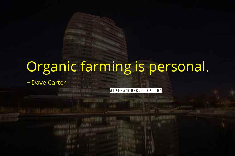 Dave Carter Quotes: Organic farming is personal.