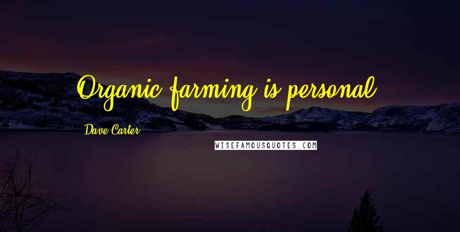 Dave Carter Quotes: Organic farming is personal.