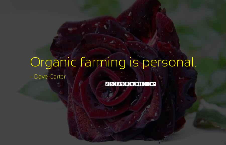 Dave Carter Quotes: Organic farming is personal.