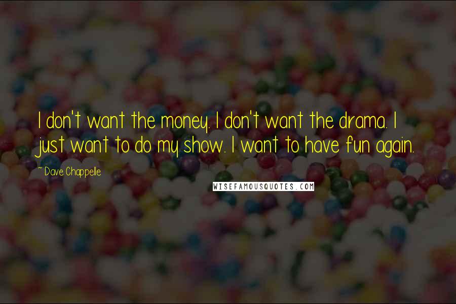 Dave Chappelle Quotes: I don't want the money. I don't want the drama. I just want to do my show. I want to have fun again.