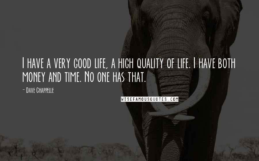 Dave Chappelle Quotes: I have a very good life, a high quality of life. I have both money and time. No one has that.