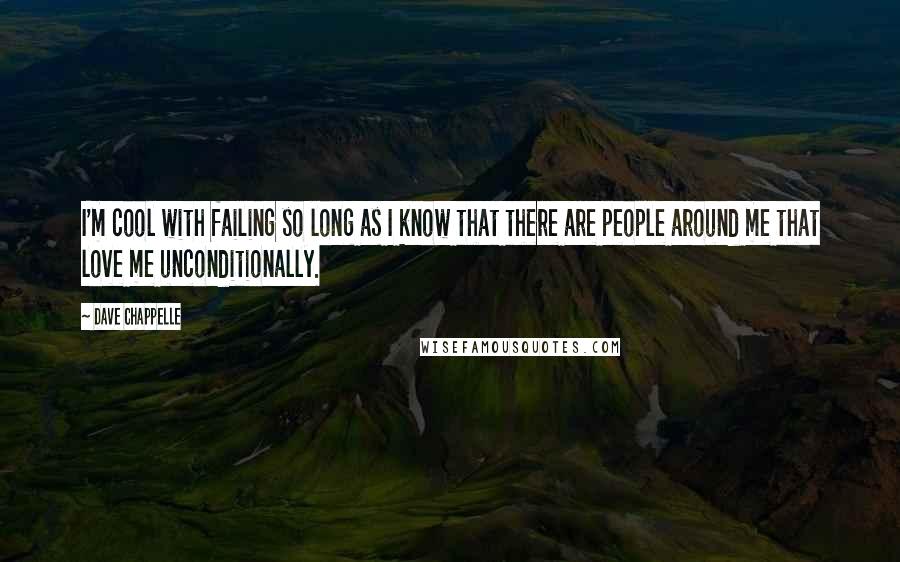 Dave Chappelle Quotes: I'm cool with failing so long as I know that there are people around me that love me unconditionally.