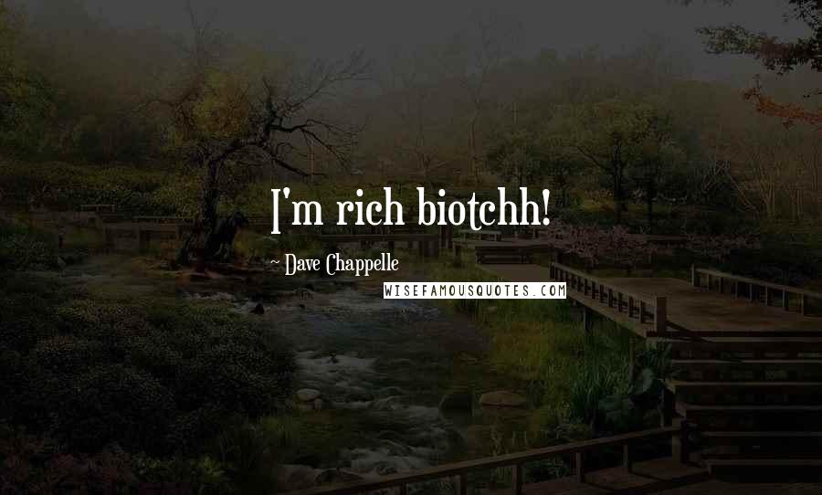 Dave Chappelle Quotes: I'm rich biotchh!