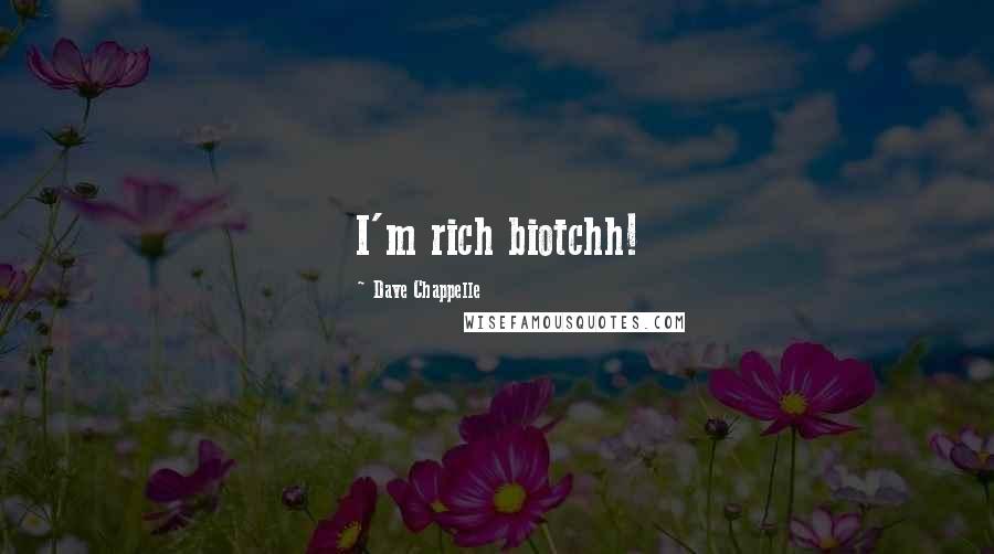 Dave Chappelle Quotes: I'm rich biotchh!