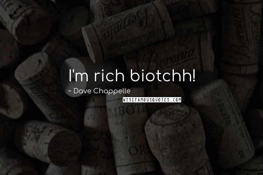 Dave Chappelle Quotes: I'm rich biotchh!