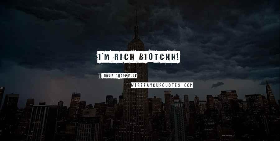 Dave Chappelle Quotes: I'm rich biotchh!