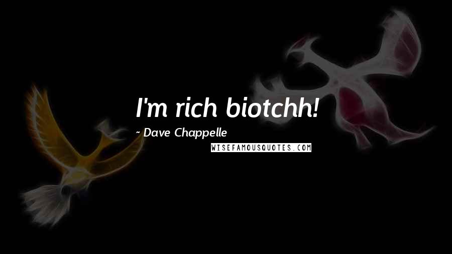 Dave Chappelle Quotes: I'm rich biotchh!