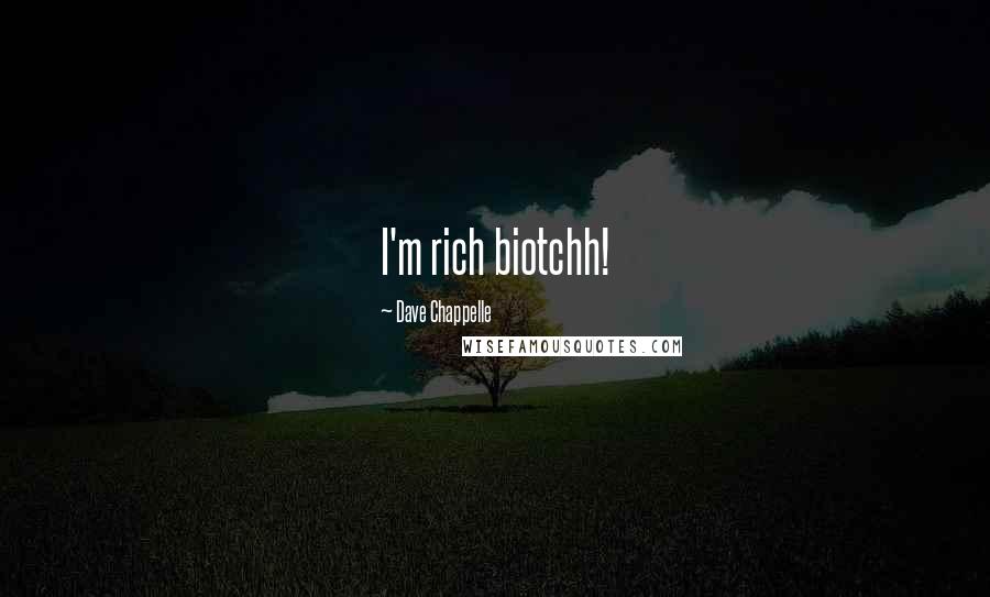 Dave Chappelle Quotes: I'm rich biotchh!