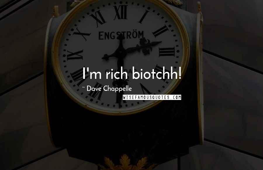 Dave Chappelle Quotes: I'm rich biotchh!