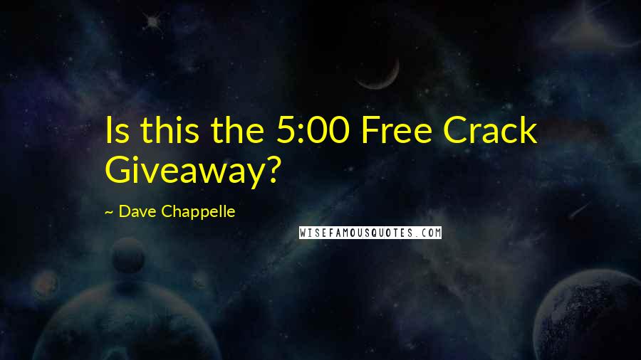 Dave Chappelle Quotes: Is this the 5:00 Free Crack Giveaway?